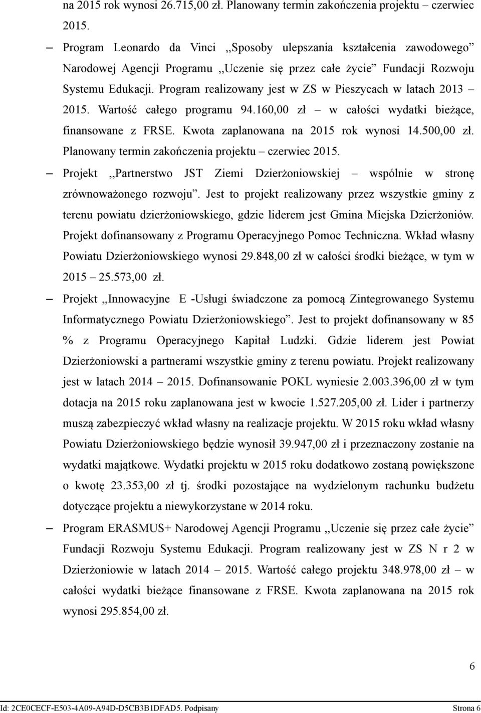 Program realizowany jest w ZS w Pieszycach w latach 2013 2015. Wartość całego programu 94.160,00 zł w całości wydatki bieżące, finansowane z FRSE. Kwota zaplanowana na 2015 rok wynosi 14.500,00 zł.