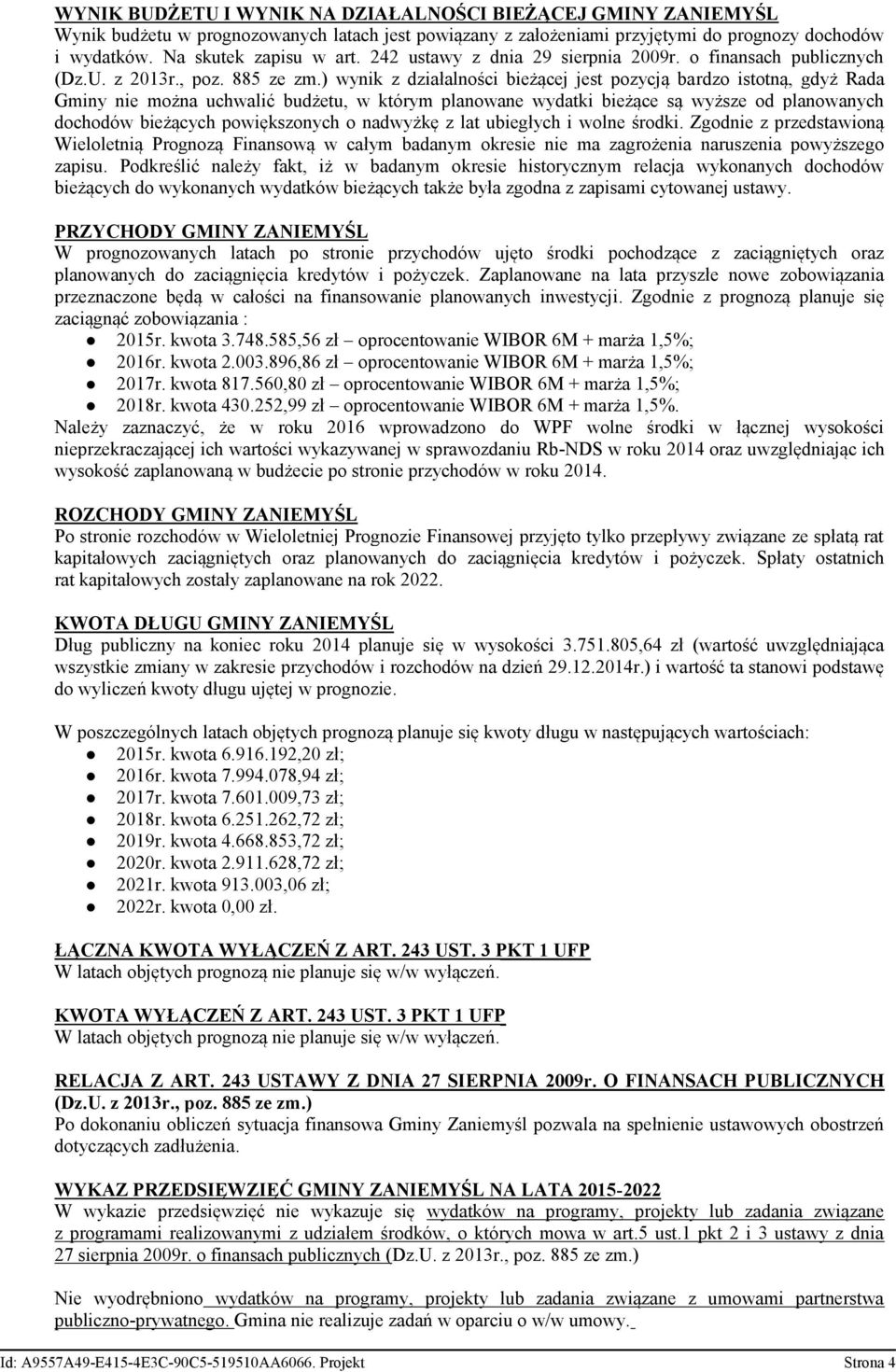 ) wynik z działalności bieżącej jest pozycją bardzo istotną, gdyż Rada Gminy nie można uchwalić budżetu, w którym planowane wydatki bieżące są wyższe od planowanych dochodów bieżących powiększonych o