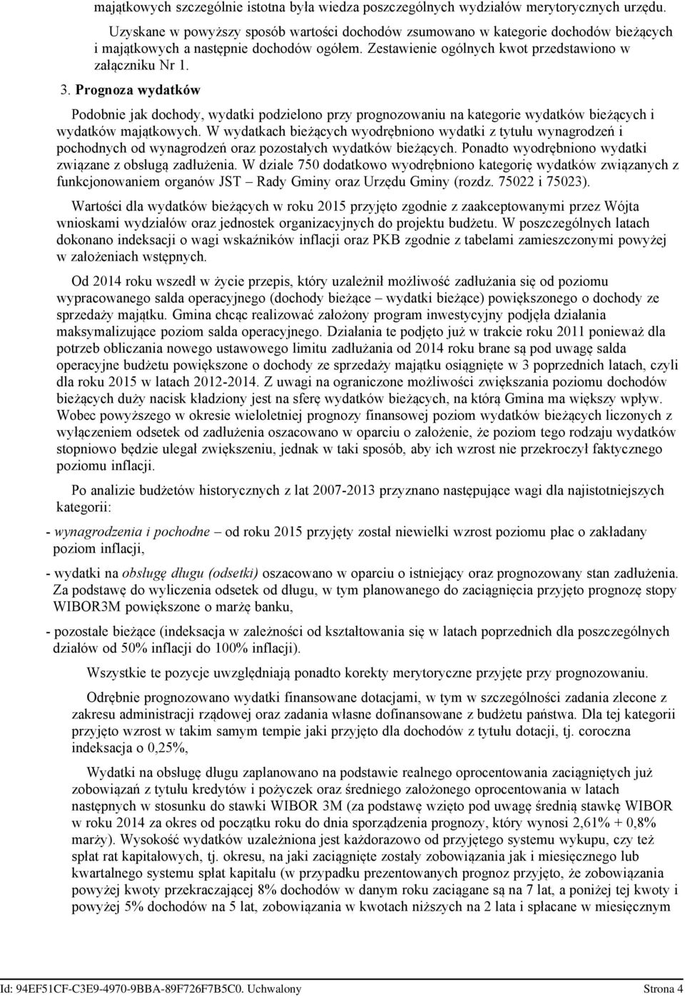 Prognoza wydatków Podobnie jak dochody, wydatki podzielono przy prognozowaniu na kategorie wydatków bieżących i wydatków majątkowych.