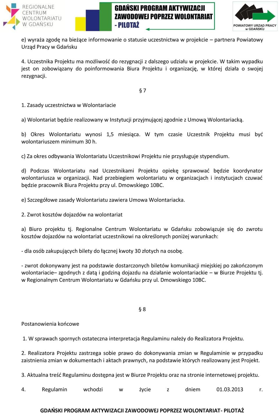 Zasady uczestnictwa w Wolontariacie a) Wolontariat będzie realizowany w Instytucji przyjmującej zgodnie z Umową Wolontariacką. 7 b) Okres Wolontariatu wynosi 1,5 miesiąca.