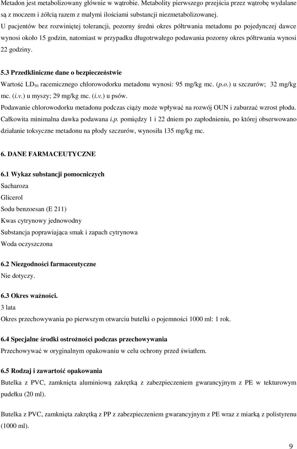 wynosi 22 godziny. 5.3 Przedkliniczne dane o bezpieczeństwie Wartość LD 50 racemicznego chlorowodorku metadonu wynosi: 95 mg/kg mc. (p.o.) u szczurów; 32 mg/kg mc. (i.v.) u myszy; 29 mg/kg mc. (i.v.) u psów.