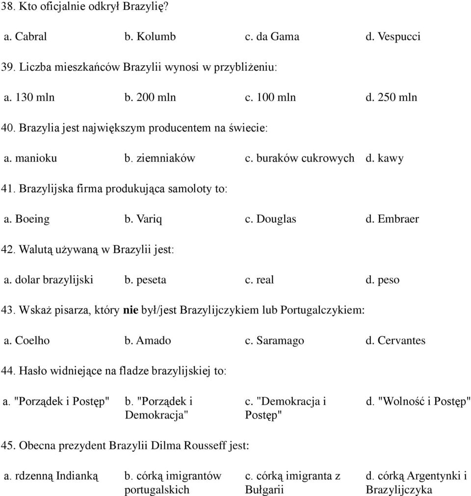 Walutą używaną w Brazylii jest: a. dolar brazylijski b. peseta c. real d. peso 43. Wskaż pisarza, który nie był/jest Brazylijczykiem lub Portugalczykiem: a. Coelho b. Amado c. Saramago d.
