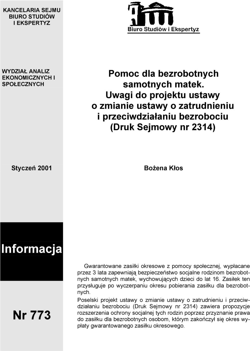 społecznej, wypłacane przez 3 lata zapewniają bezpieczeństwo socjalne rodzinom bezrobotnych samotnych matek, wychowujących dzieci do lat 16.