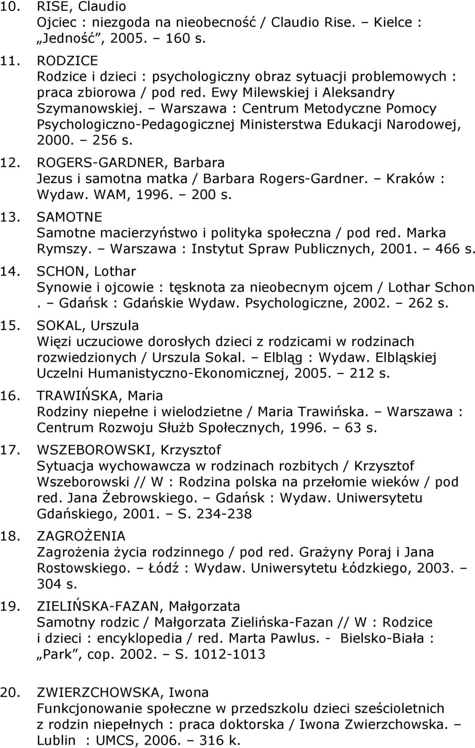 ROGERS-GARDNER, Barbara Jezus i samotna matka / Barbara Rogers-Gardner. Kraków : Wydaw. WAM, 1996. 200 s. 13. SAMOTNE Samotne macierzyństwo i polityka społeczna / pod red. Marka Rymszy.