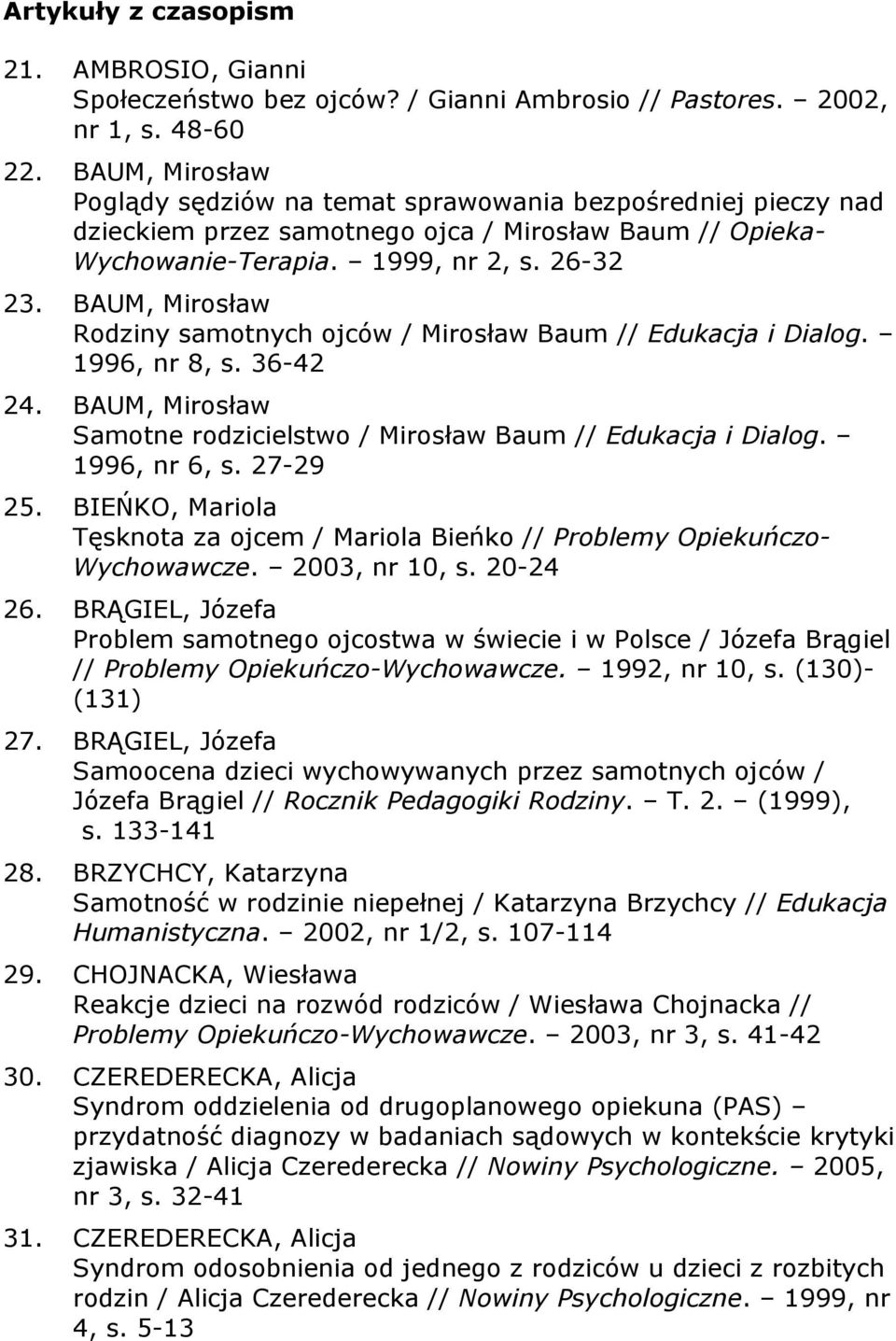 BAUM, Mirosław Rodziny samotnych ojców / Mirosław Baum // Edukacja i Dialog. 1996, nr 8, s. 36-42 24. BAUM, Mirosław Samotne rodzicielstwo / Mirosław Baum // Edukacja i Dialog. 1996, nr 6, s.