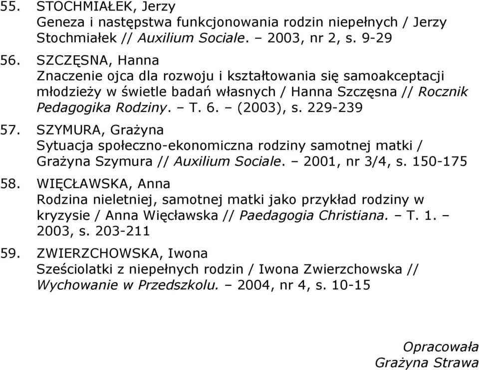 SZYMURA, Grażyna Sytuacja społeczno-ekonomiczna rodziny samotnej matki / Grażyna Szymura // Auxilium Sociale. 2001, nr 3/4, s. 150-175 58.