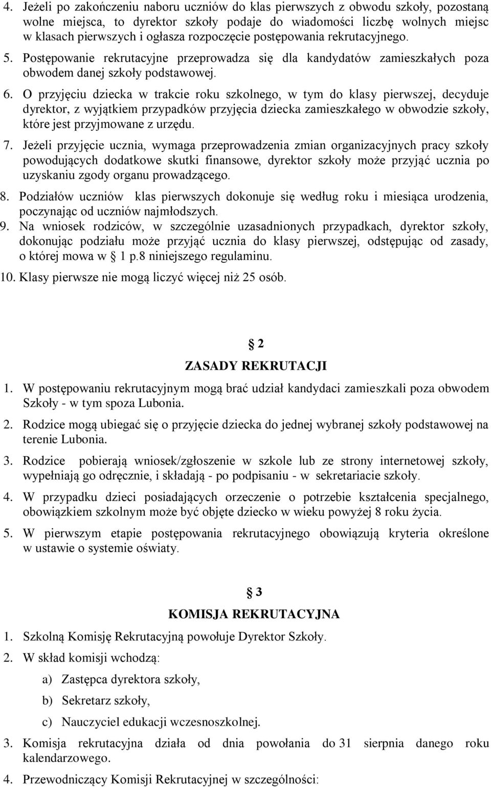 O przyjęciu dziecka w trakcie roku szkolnego, w tym do klasy pierwszej, decyduje dyrektor, z wyjątkiem przypadków przyjęcia dziecka zamieszkałego w obwodzie szkoły, które jest przyjmowane z urzędu. 7.