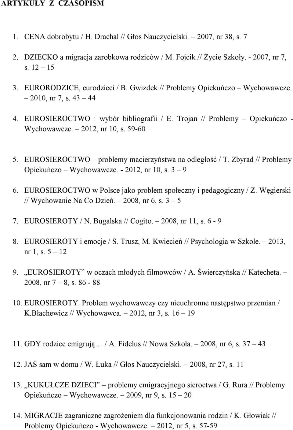 59-60 5. EUROSIEROCTWO problemy macierzyństwa na odległość / T. Zbyrad // Problemy Opiekuńczo Wychowawcze. - 2012, nr 10, s. 3 9 6. EUROSIEROCTWO w Polsce jako problem społeczny i pedagogiczny / Z.