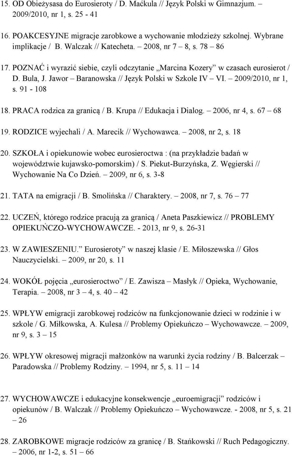 2009/2010, nr 1, s. 91-108 18. PRACA rodzica za granicą / B. Krupa // Edukacja i Dialog. 2006, nr 4, s. 67 68 19. RODZICE wyjechali / A. Marecik // Wychowawca. 2008, nr 2, s. 18 20.