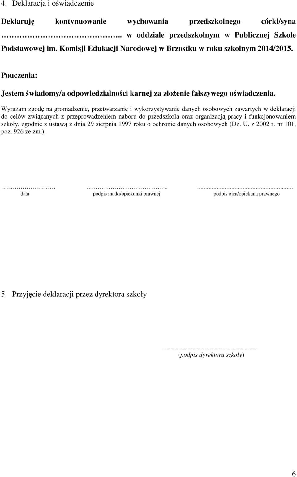 WyraŜam zgodę na gromadzenie, przetwarzanie i wykorzystywanie danych osobowych zawartych w deklaracji do celów związanych z przeprowadzeniem naboru do przedszkola oraz organizacją pracy i