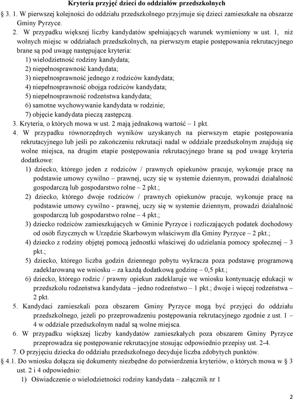 1, niż wolnych miejsc w oddziałach przedszkolnych, na pierwszym etapie postępowania rekrutacyjnego brane są pod uwagę następujące kryteria: 1) wielodzietność rodziny kandydata; 2) niepełnosprawność