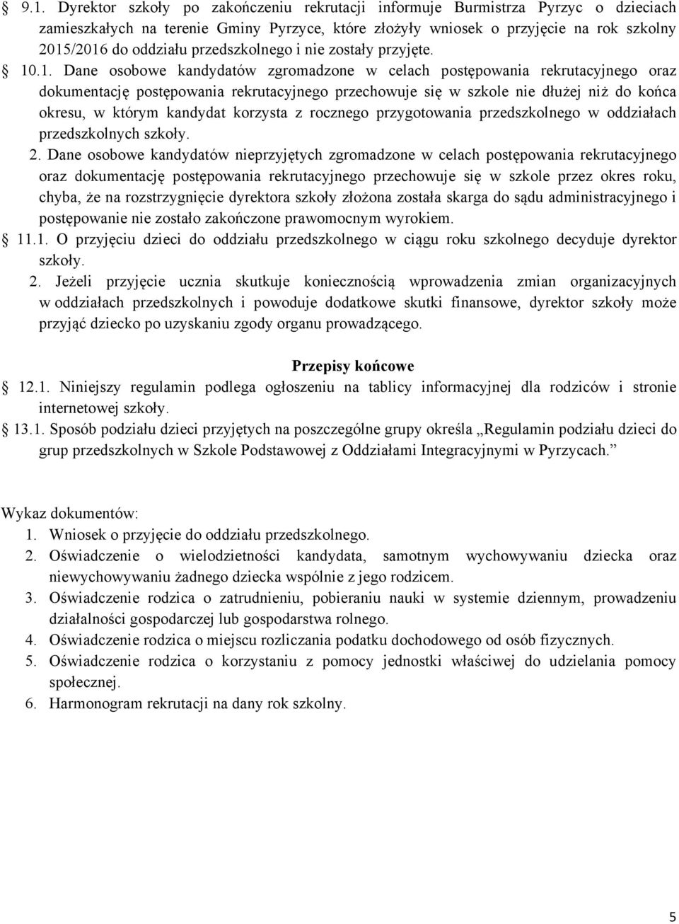 .1. Dane osobowe kandydatów zgromadzone w celach postępowania rekrutacyjnego oraz dokumentację postępowania rekrutacyjnego przechowuje się w szkole nie dłużej niż do końca okresu, w którym kandydat