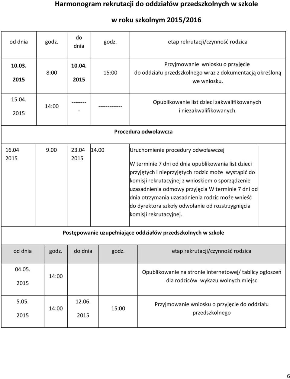 2015 14:00 -------- - ------------- Opublikowanie list dzieci zakwalifikowanych i niezakwalifikowanych. Procedura odwoławcza 16.04 2015 9.00 23.04 2015 14.