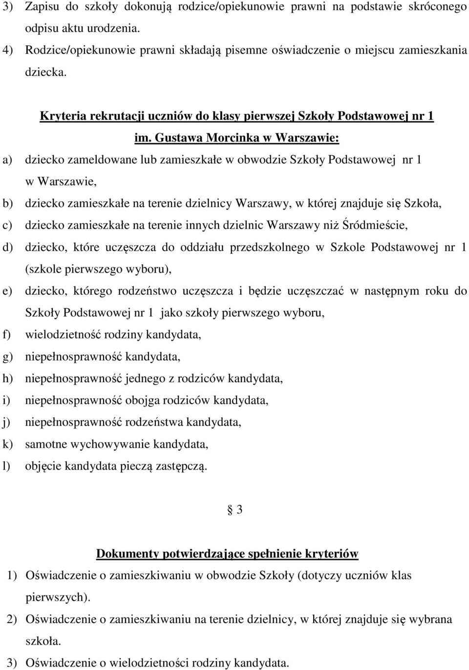 Gustawa Morcinka w Warszawie: a) dziecko zameldowane lub zamieszkałe w obwodzie Szkoły Podstawowej nr 1 w Warszawie, b) dziecko zamieszkałe na terenie dzielnicy Warszawy, w której znajduje się