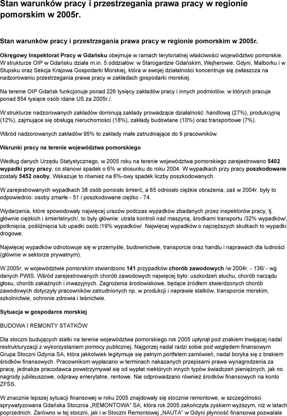 5 oddziałów: w Starogardzie Gdańskim, Wejherowie, Gdyni, Malborku i w Słupsku oraz Sekcja Krajowa Gospodarki Morskiej, która w swojej działalności koncentruje się zwłaszcza na nadzorowaniu