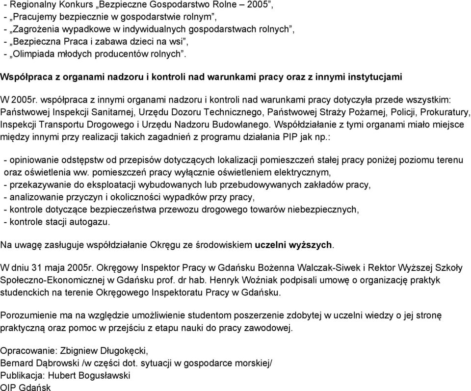 współpraca z innymi organami nadzoru i kontroli nad warunkami pracy dotyczyła przede wszystkim: Państwowej Inspekcji Sanitarnej, Urzędu Dozoru Technicznego, Państwowej Straży Pożarnej, Policji,