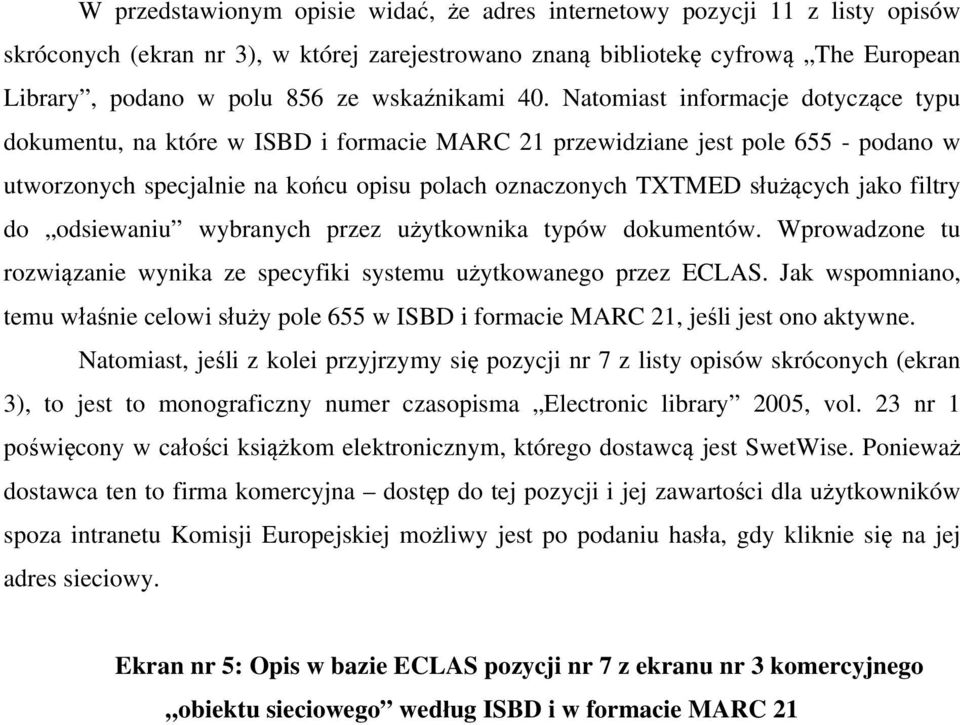 Natomiast informacje dotyczące typu dokumentu, na które w ISBD i formacie MARC 21 przewidziane jest pole 655 - podano w utworzonych specjalnie na końcu opisu polach oznaczonych TXTMED służących jako