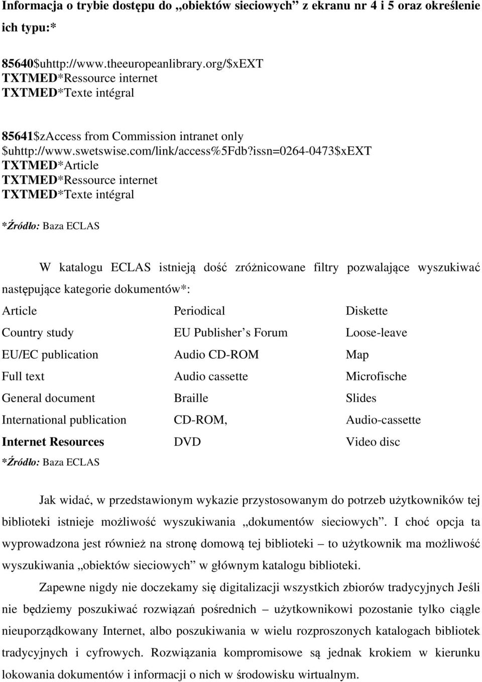 issn=0264-0473$xext TXTMED*Article TXTMED*Ressource internet TXTMED*Texte intégral *Źródło: Baza ECLAS W katalogu ECLAS istnieją dość zróżnicowane filtry pozwalające wyszukiwać następujące kategorie