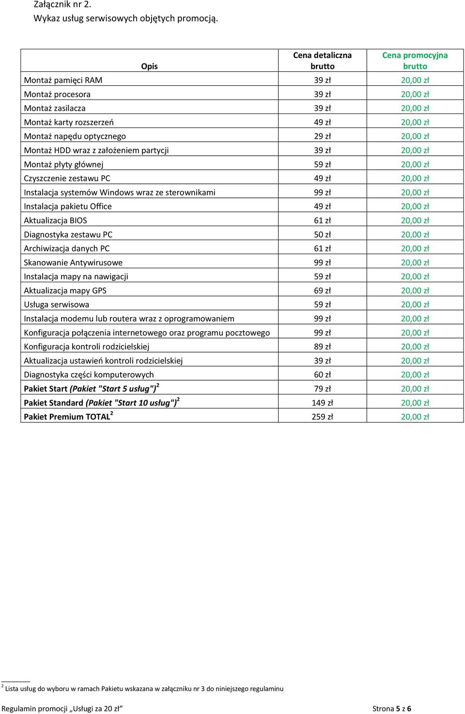 napędu optycznego 29 zł 20,00 zł Montaż HDD wraz z założeniem partycji 39 zł 20,00 zł Montaż płyty głównej 59 zł 20,00 zł Czyszczenie zestawu PC 49 zł 20,00 zł Instalacja systemów Windows wraz ze