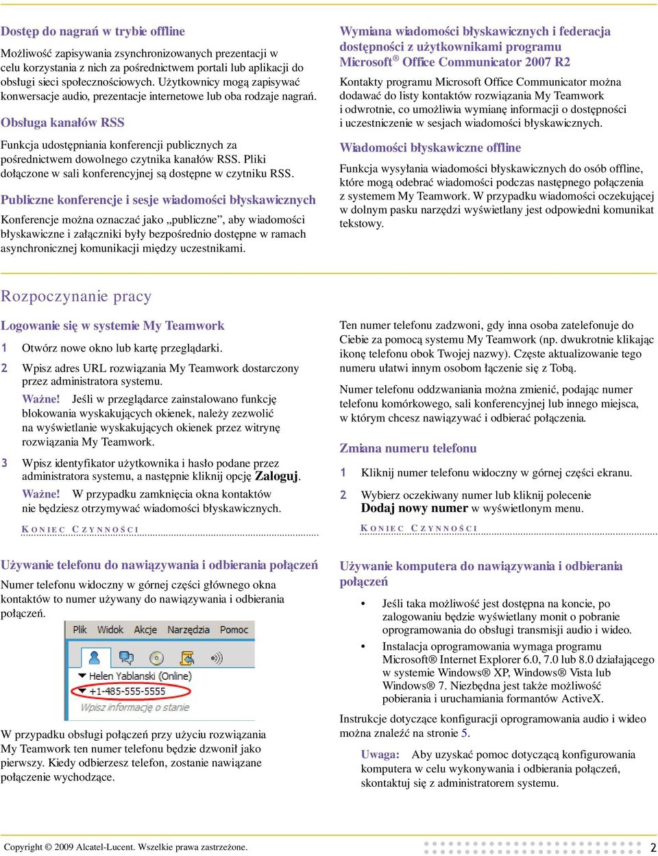 Obsługa kanałów RSS Funkcja udostępniania konferencji publicznych za pośrednictwem dowolnego czytnika kanałów RSS. Pliki dołączone w sali konferencyjnej są dostępne w czytniku RSS.