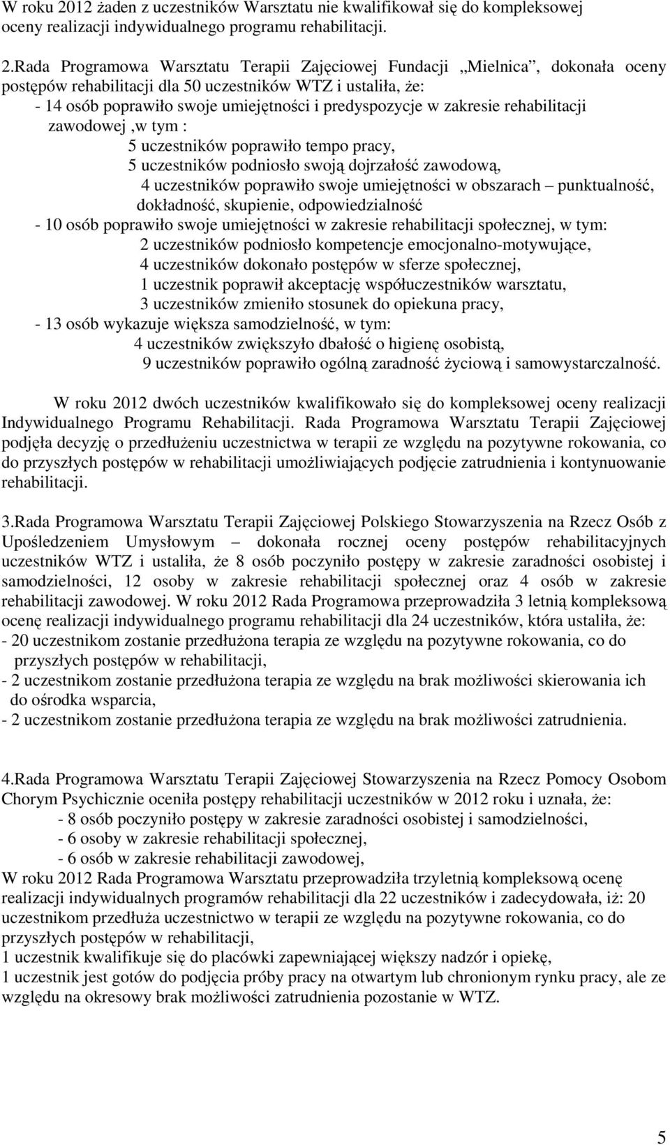 Rada Programowa Warsztatu Terapii Zajęciowej Fundacji Mielnica, dokonała oceny postępów rehabilitacji dla 50 uczestników WTZ i ustaliła, Ŝe: - 14 osób poprawiło swoje umiejętności i predyspozycje w