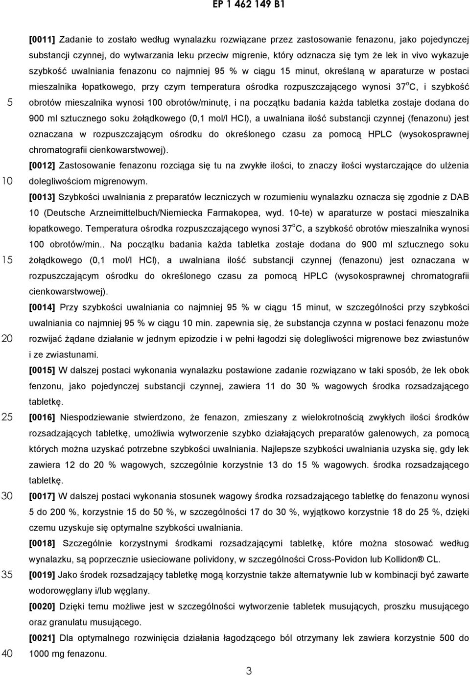 szybkość obrotów mieszalnika wynosi 0 obrotów/minutę, i na początku badania każda tabletka zostaje dodana do 900 ml sztucznego soku żołądkowego (0,1 mol/l HCl), a uwalniana ilość substancji czynnej