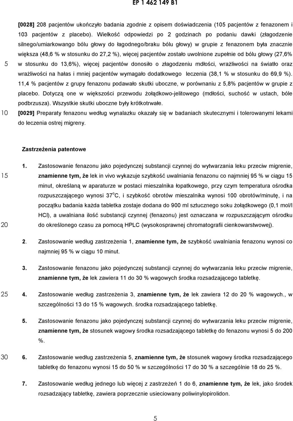 %), więcej pacjentów zostało uwolnione zupełnie od bólu głowy (27,6% w stosunku do 13,6%), więcej pacjentów donosiło o złagodzeniu mdłości, wrażliwości na światło oraz wrażliwości na hałas i mniej