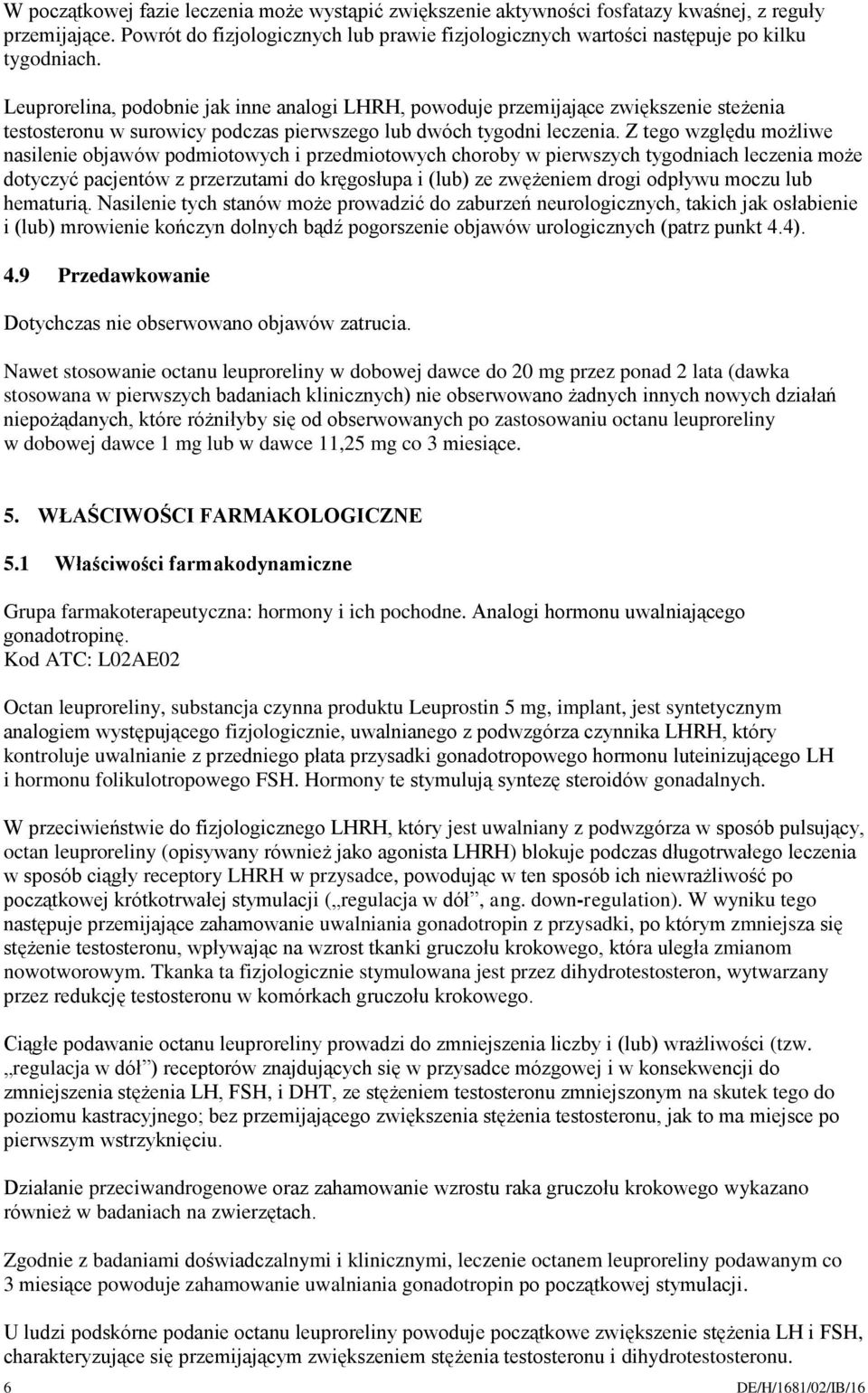 Z tego względu możliwe nasilenie objawów podmiotowych i przedmiotowych choroby w pierwszych tygodniach leczenia może dotyczyć pacjentów z przerzutami do kręgosłupa i (lub) ze zwężeniem drogi odpływu