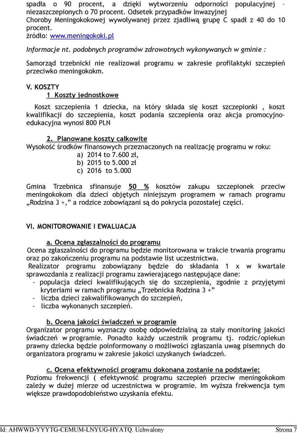 podobnych programów zdrowotnych wykonywanych w gminie : Samorząd trzebnicki nie realizował programu w zakresie profilaktyki szczepień przeciwko meningokokm. V.