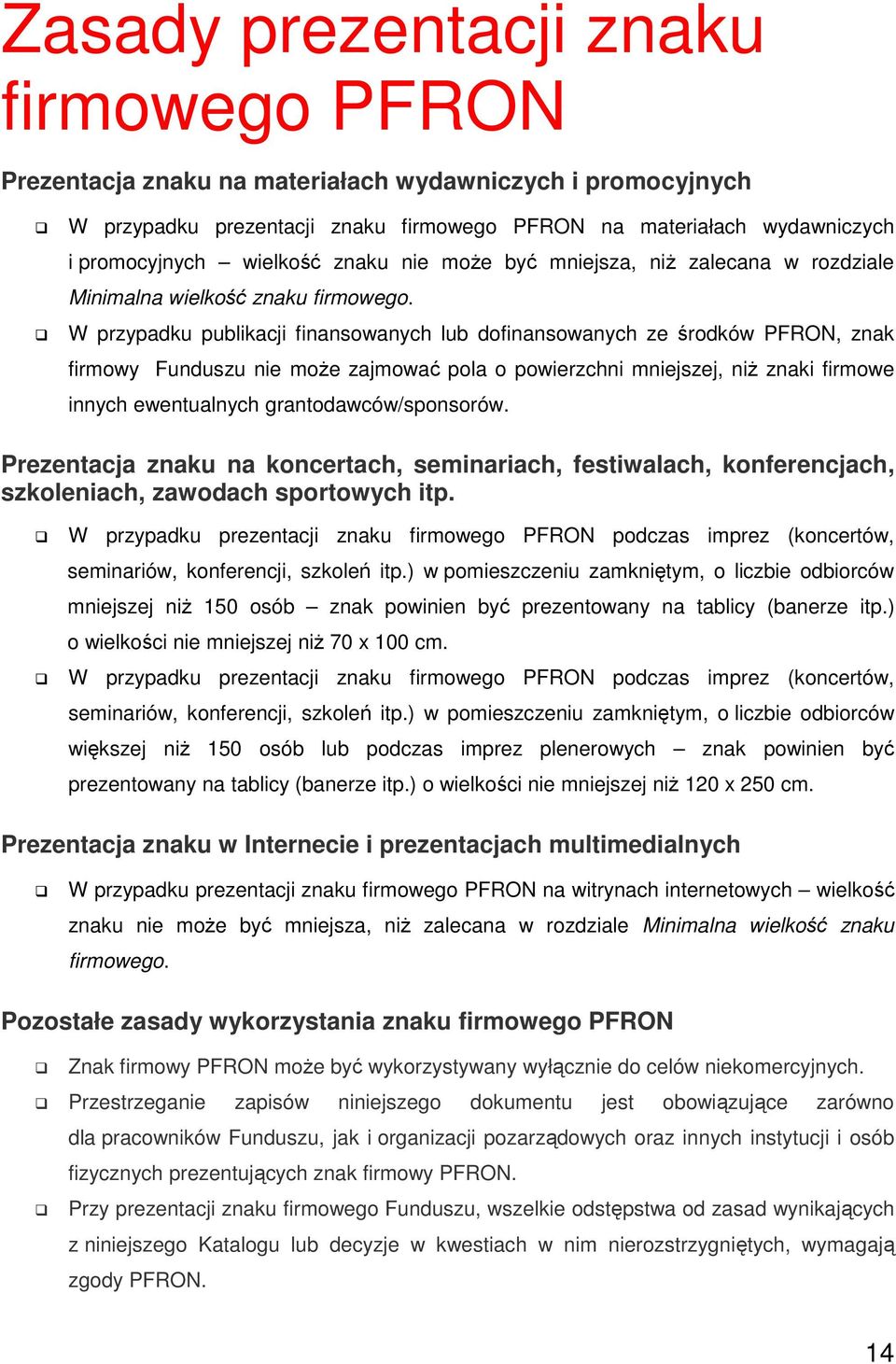 W przypadku publikacji finansowanych lub dofinansowanych ze środków PFRON, znak firmowy Funduszu nie moŝe zajmować pola o powierzchni mniejszej, niŝ znaki firmowe innych ewentualnych