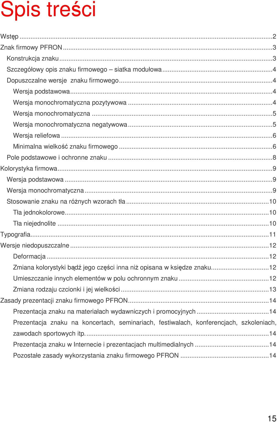 ..6 Pole podstawowe i ochronne znaku...8 Kolorystyka firmowa...9 Wersja podstawowa...9 Wersja monochromatyczna...9 Stosowanie znaku na róŝnych wzorach tła...10 Tła jednokolorowe...10 Tła niejednolite.