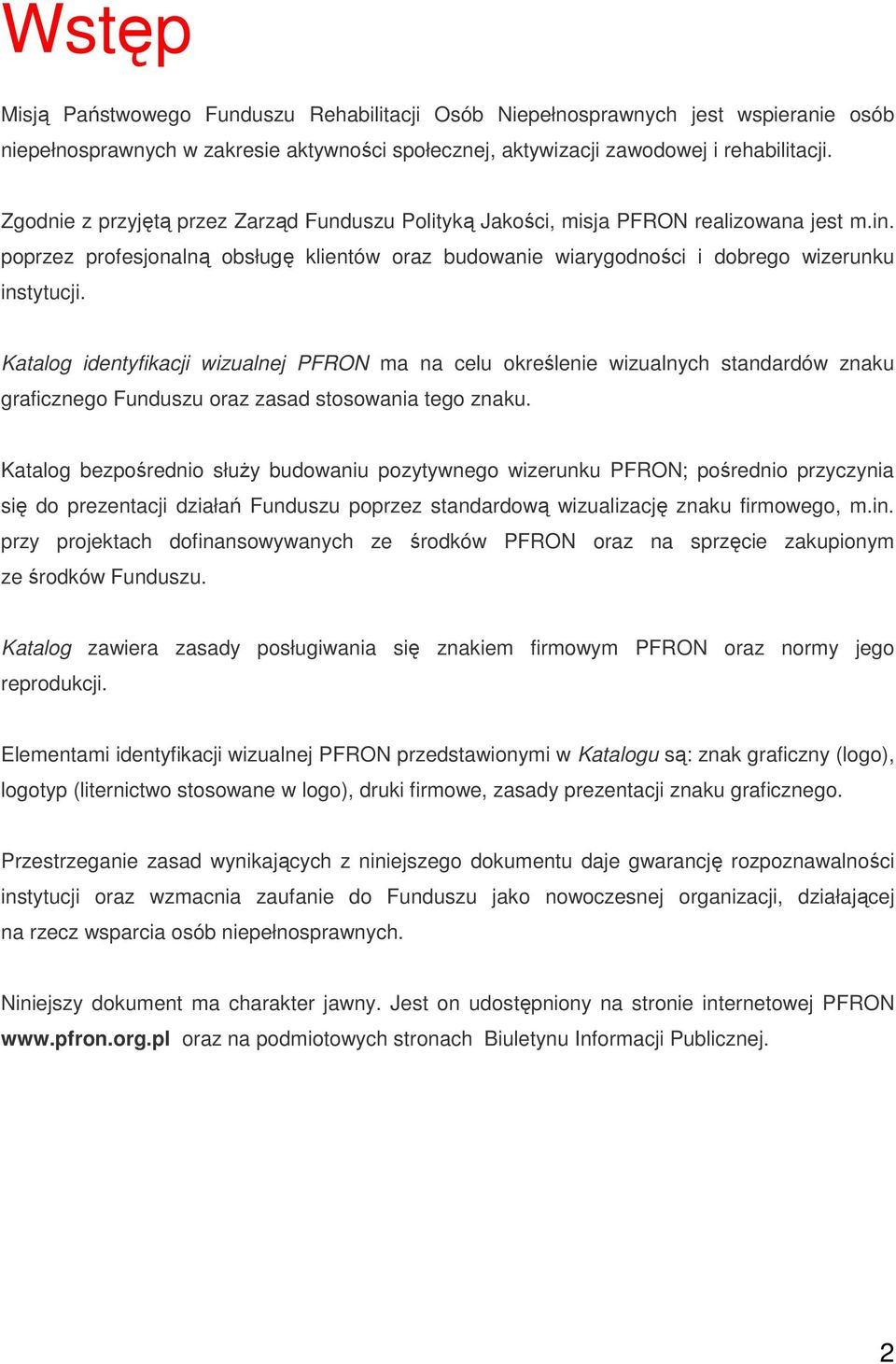 Katalog identyfikacji wizualnej PFRON ma na celu określenie wizualnych standardów znaku graficznego Funduszu oraz zasad stosowania tego znaku.