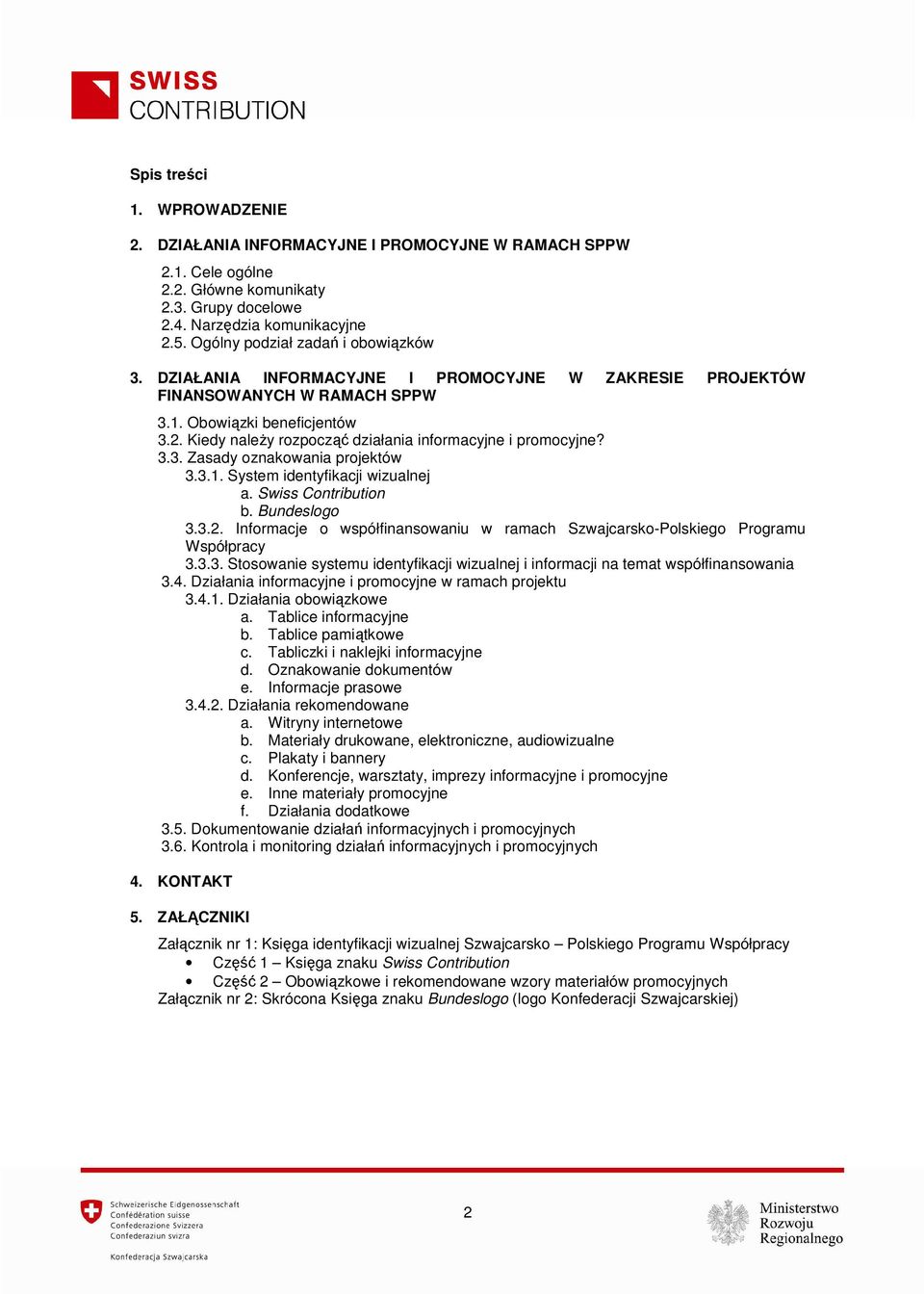 Kiedy naleŝy rozpocząć działania informacyjne i promocyjne? 3.3. Zasady oznakowania projektów 3.3.1. System identyfikacji wizualnej a. Swiss Contribution b. Bundeslogo 3.3.2.