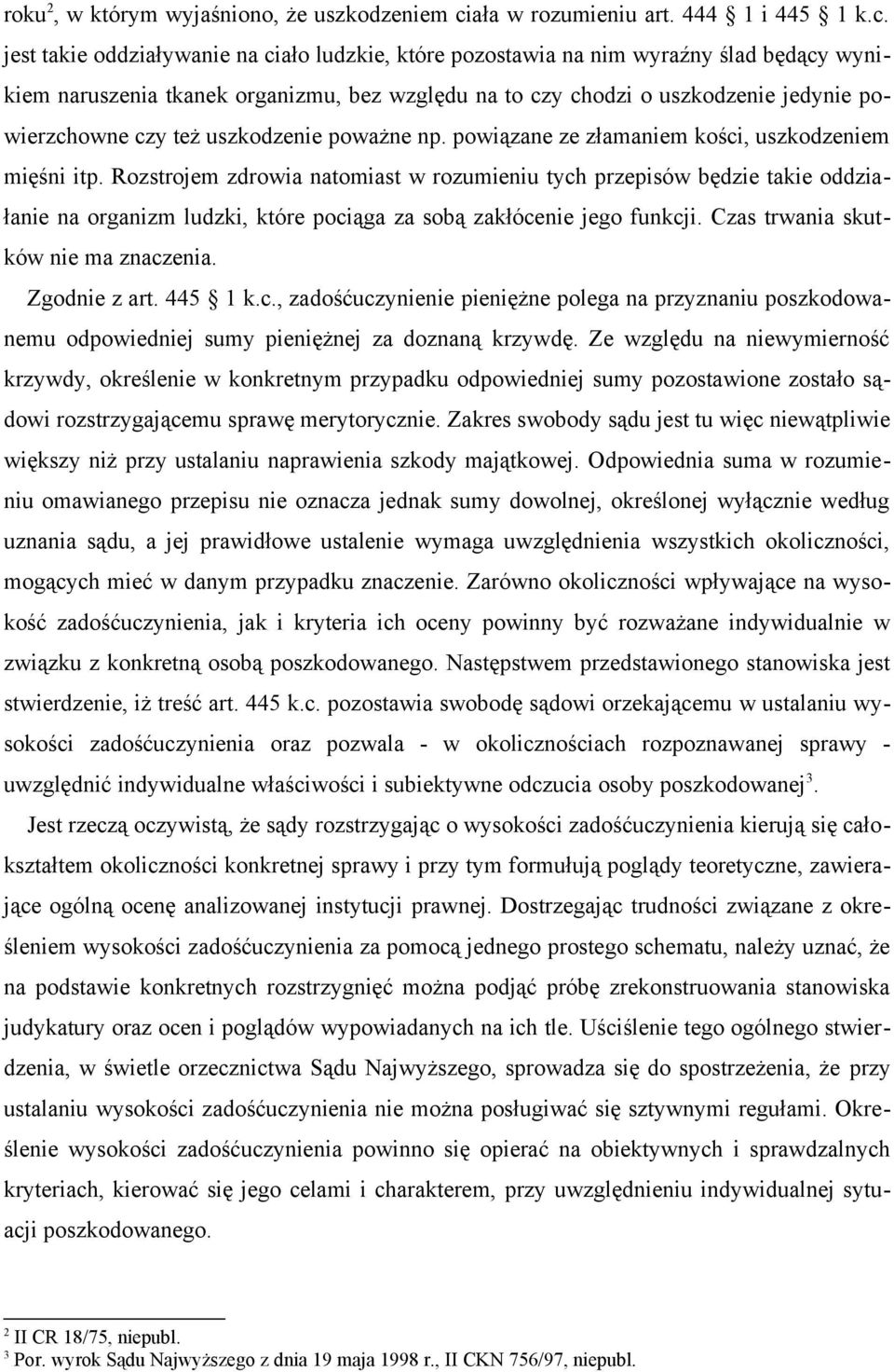 jest takie oddziaływanie na ciało ludzkie, które pozostawia na nim wyraźny ślad będący wynikiem naruszenia tkanek organizmu, bez względu na to czy chodzi o uszkodzenie jedynie powierzchowne czy też