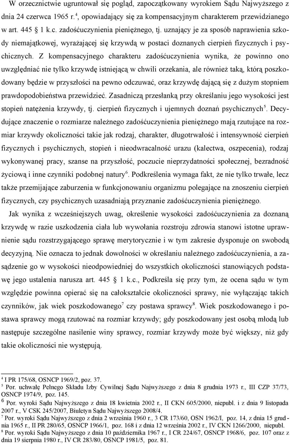 Z kompensacyjnego charakteru zadośćuczynienia wynika, że powinno ono uwzględniać nie tylko krzywdę istniejącą w chwili orzekania, ale również taką, którą poszkodowany będzie w przyszłości na pewno