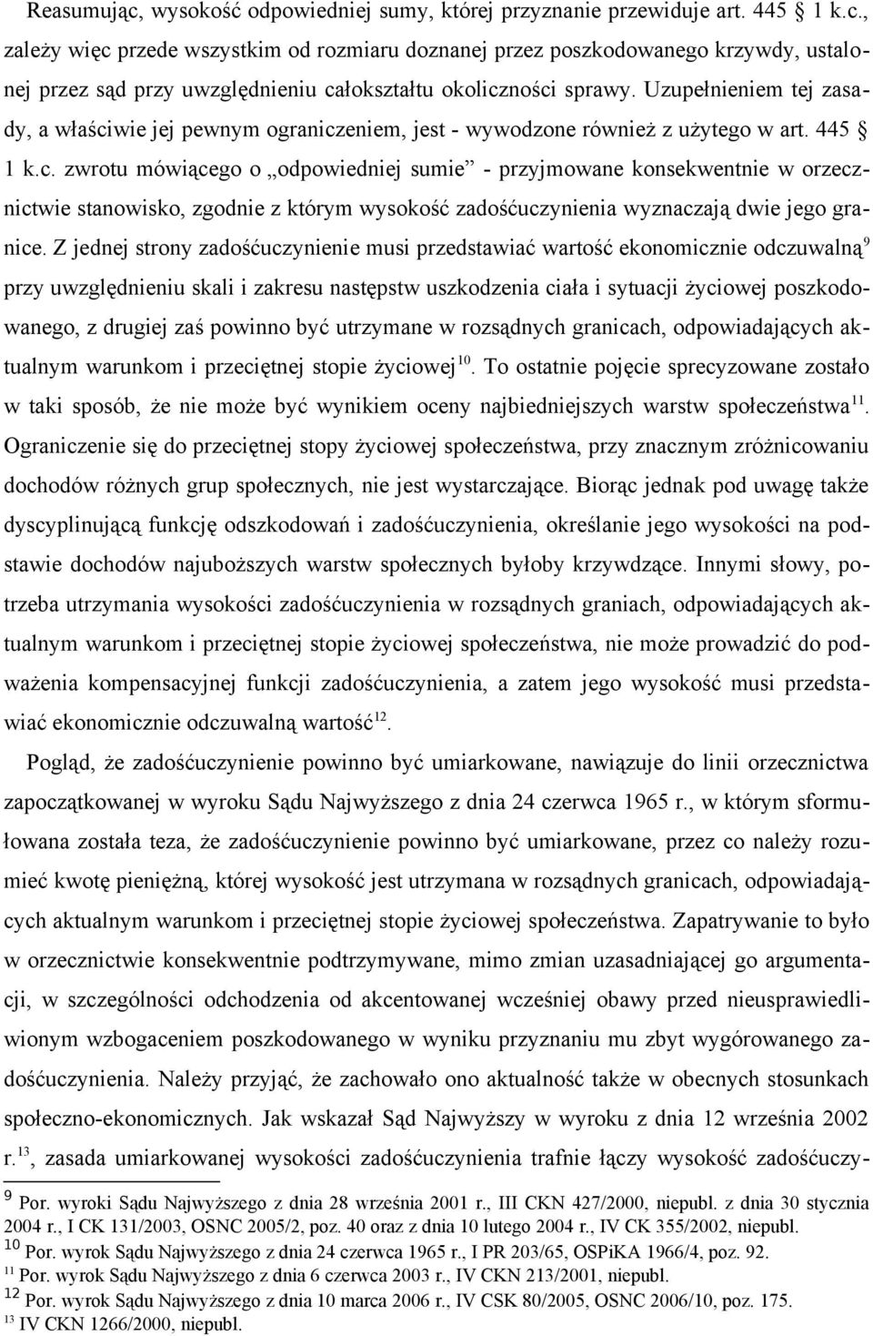 wie jej pewnym ograniczeniem, jest - wywodzone również z użytego w art. 445 1 k.c. zwrotu mówiącego o odpowiedniej sumie - przyjmowane konsekwentnie w orzecznictwie stanowisko, zgodnie z którym wysokość zadośćuczynienia wyznaczają dwie jego granice.