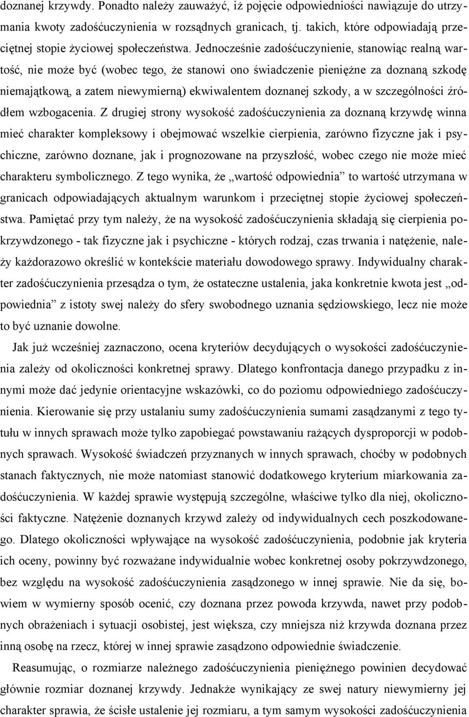 Jednocześnie zadośćuczynienie, stanowiąc realną wartość, nie może być (wobec tego, że stanowi ono świadczenie pieniężne za doznaną szkodę niemajątkową, a zatem niewymierną) ekwiwalentem doznanej