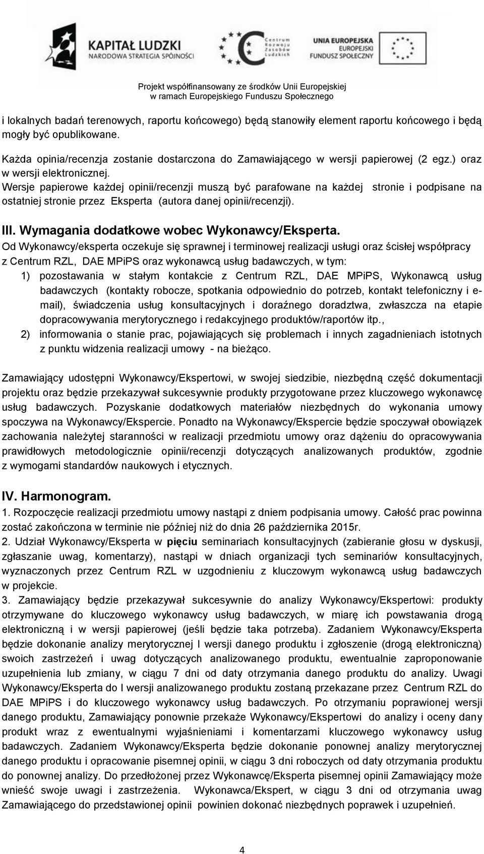 Wersje papierowe każdej opinii/recenzji muszą być parafowane na każdej stronie i podpisane na ostatniej stronie przez Eksperta (autora danej opinii/recenzji). III.