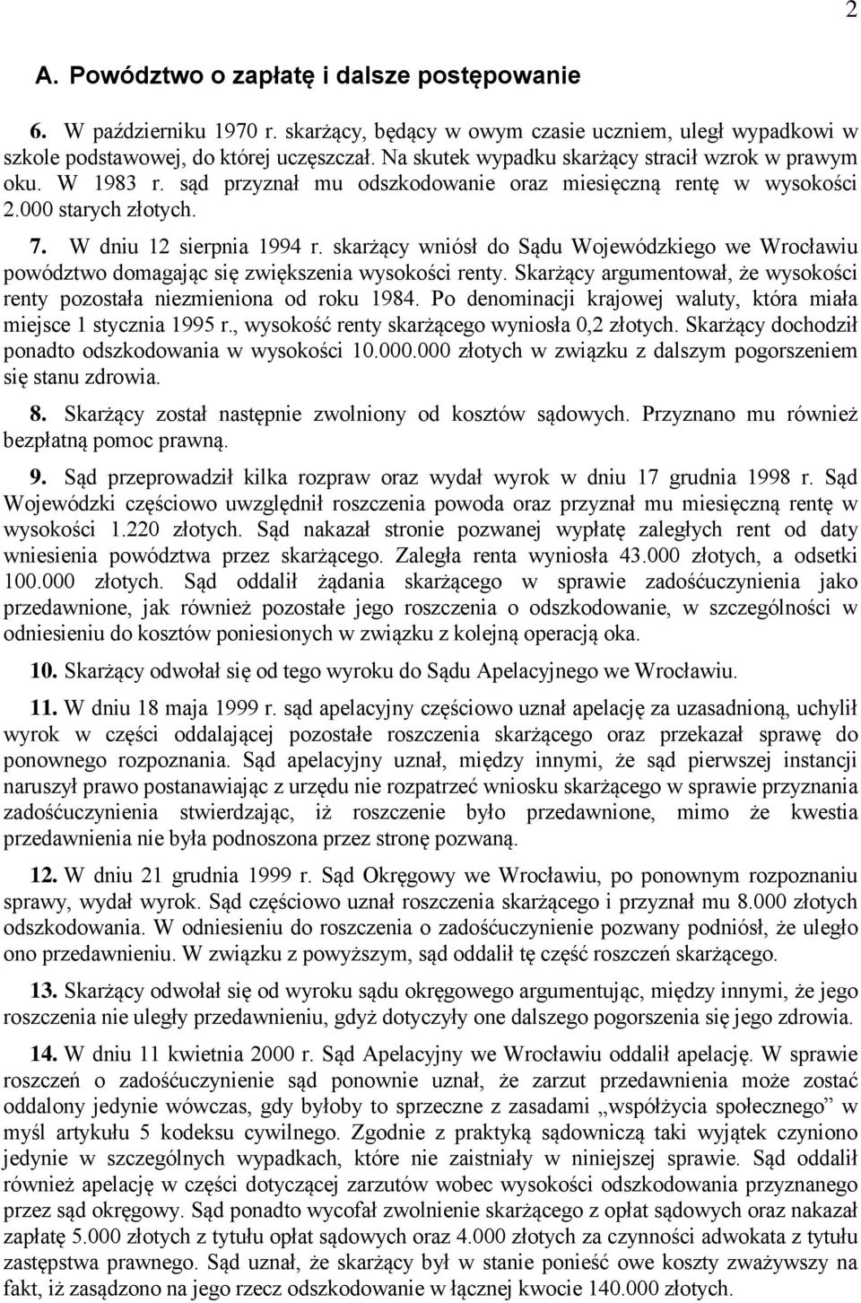 skarżący wniósł do Sądu Wojewódzkiego we Wrocławiu powództwo domagając się zwiększenia wysokości renty. Skarżący argumentował, że wysokości renty pozostała niezmieniona od roku 1984.