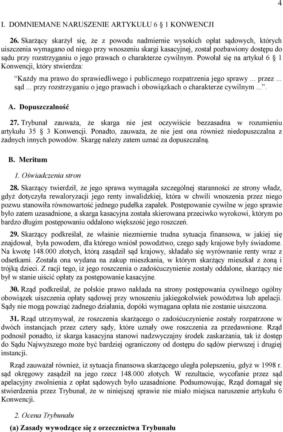 jego prawach o charakterze cywilnym. Powołał się na artykuł 6 1 Konwencji, który stwierdza: Każdy ma prawo do sprawiedliwego i publicznego rozpatrzenia jego sprawy... przez... sąd.