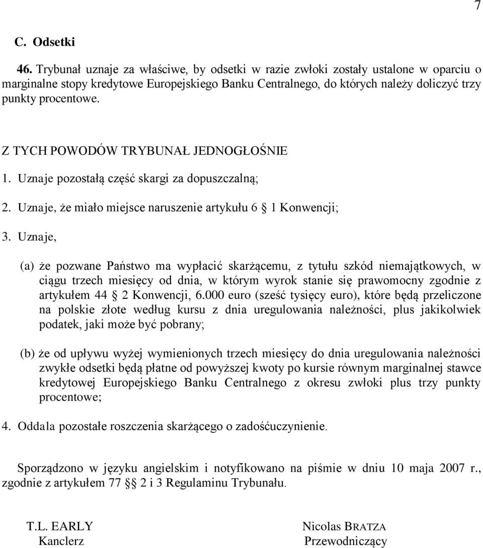 Z TYCH POWODÓW TRYBUNAŁ JEDNOGŁOŚNIE 1. Uznaje pozostałą część skargi za dopuszczalną; 2. Uznaje, że miało miejsce naruszenie artykułu 6 1 Konwencji; 3.