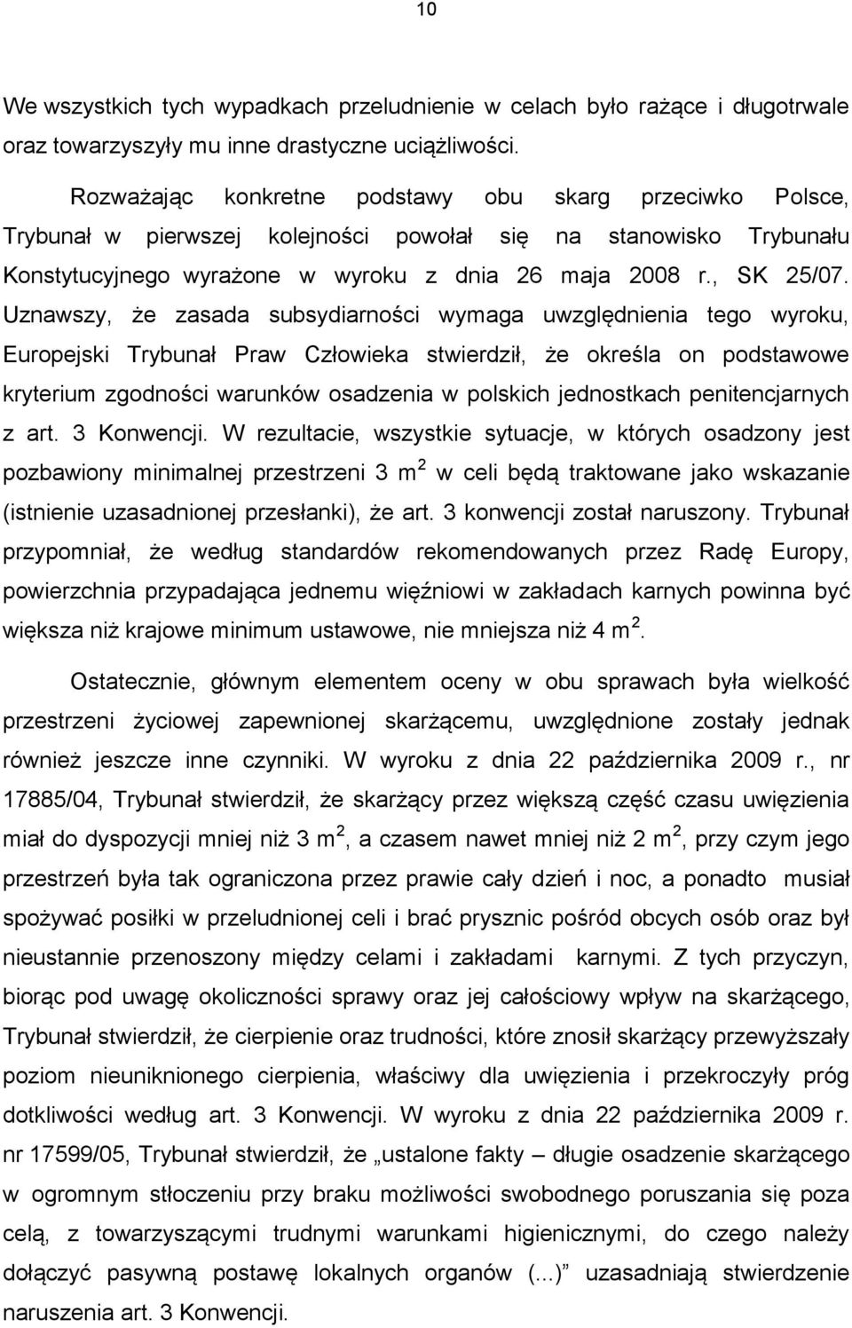 Uznawszy, że zasada subsydiarności wymaga uwzględnienia tego wyroku, Europejski Trybunał Praw Człowieka stwierdził, że określa on podstawowe kryterium zgodności warunków osadzenia w polskich