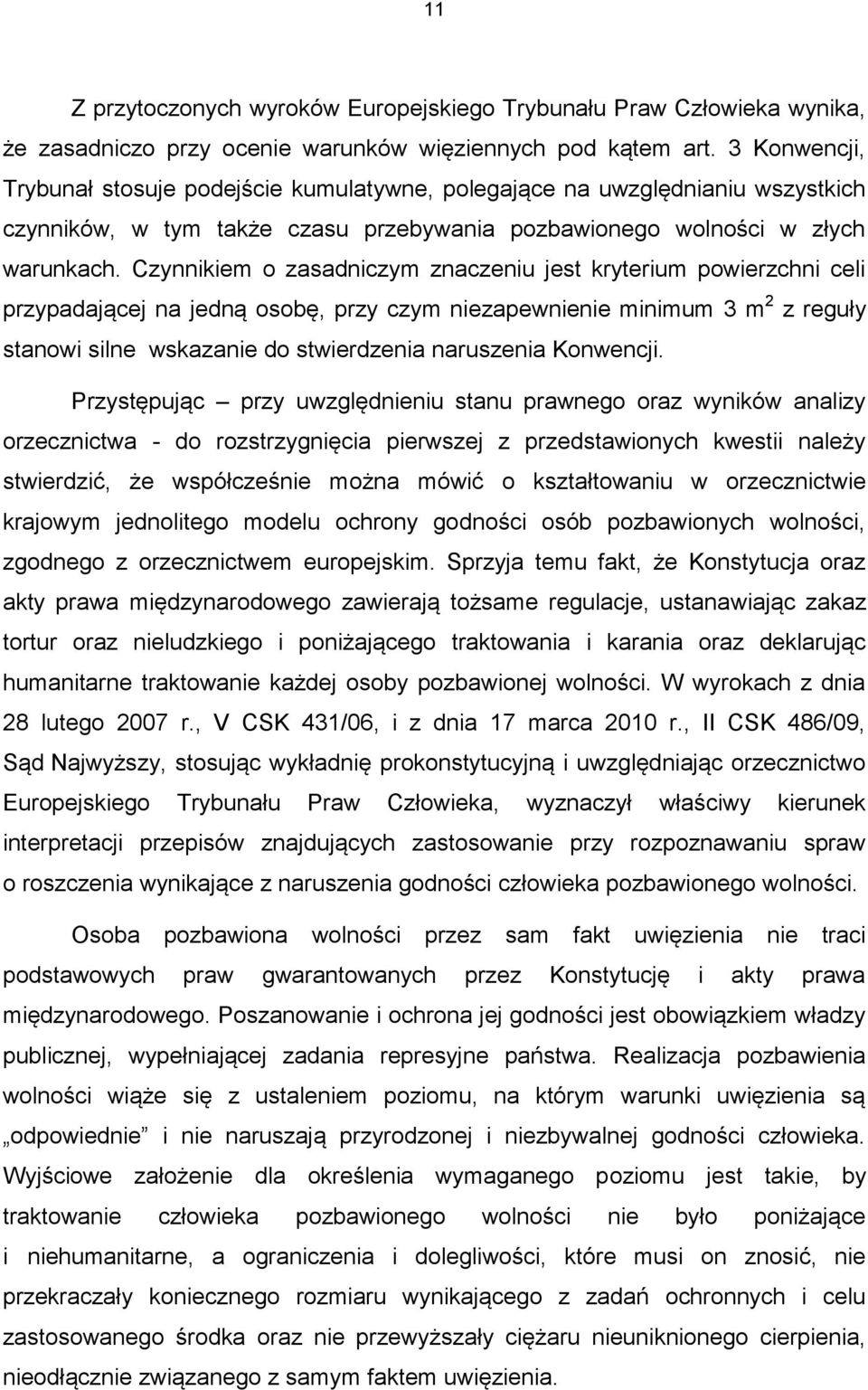 Czynnikiem o zasadniczym znaczeniu jest kryterium powierzchni celi przypadającej na jedną osobę, przy czym niezapewnienie minimum 3 m 2 z reguły stanowi silne wskazanie do stwierdzenia naruszenia