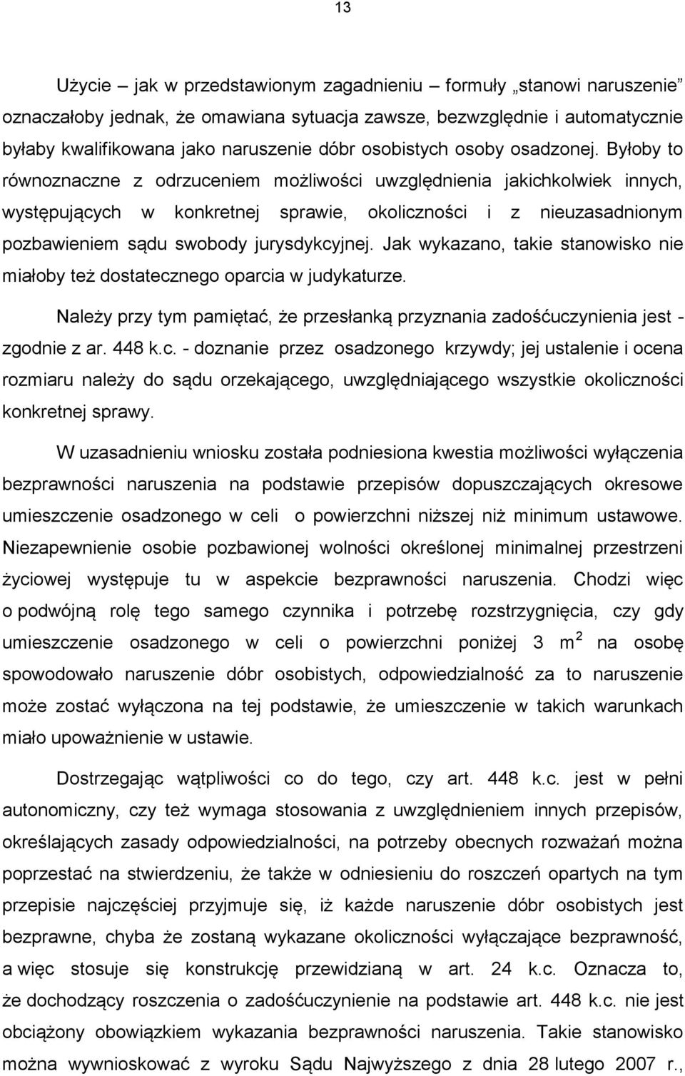 Byłoby to równoznaczne z odrzuceniem możliwości uwzględnienia jakichkolwiek innych, występujących w konkretnej sprawie, okoliczności i z nieuzasadnionym pozbawieniem sądu swobody jurysdykcyjnej.