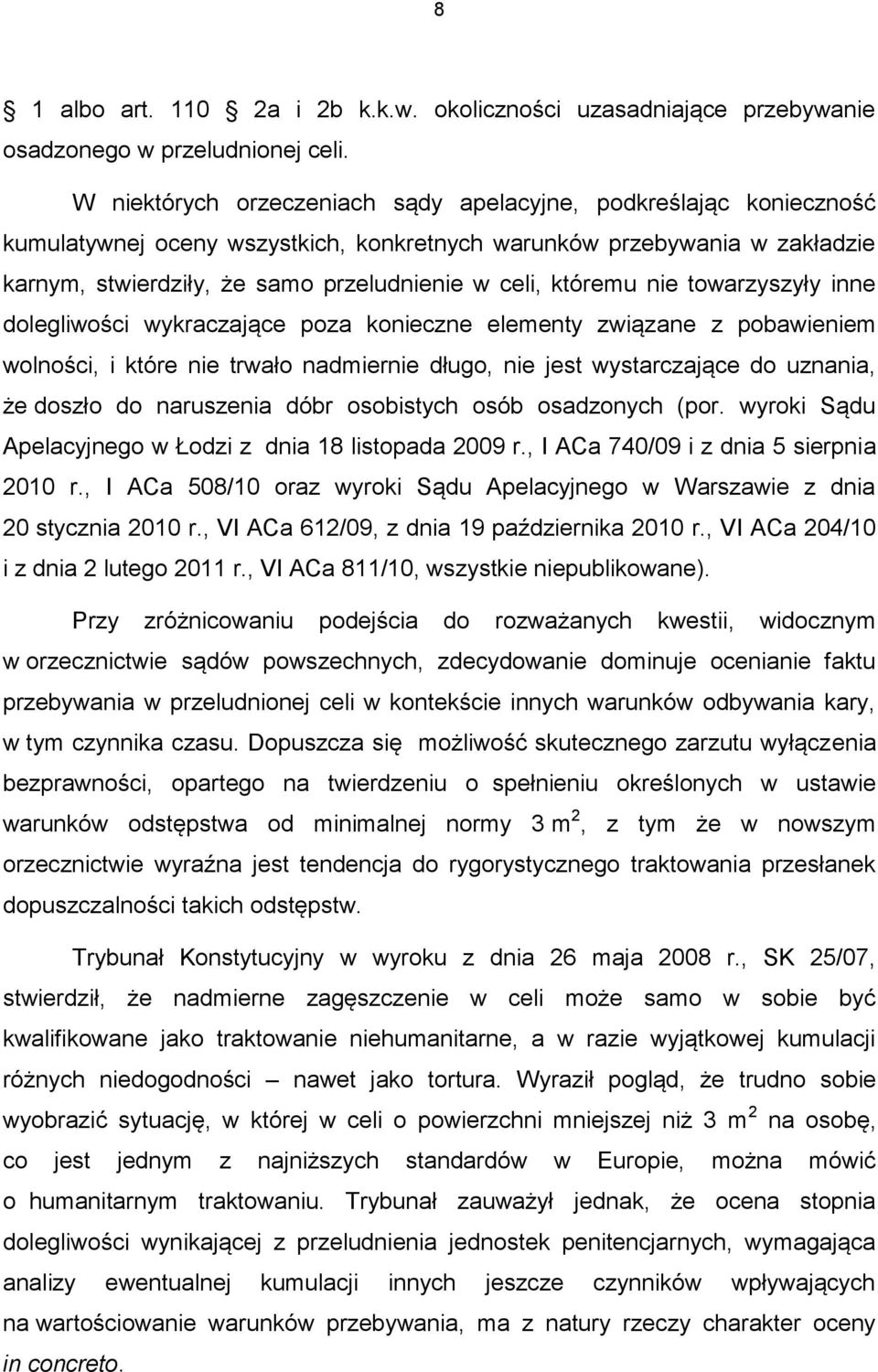 któremu nie towarzyszyły inne dolegliwości wykraczające poza konieczne elementy związane z pobawieniem wolności, i które nie trwało nadmiernie długo, nie jest wystarczające do uznania, że doszło do