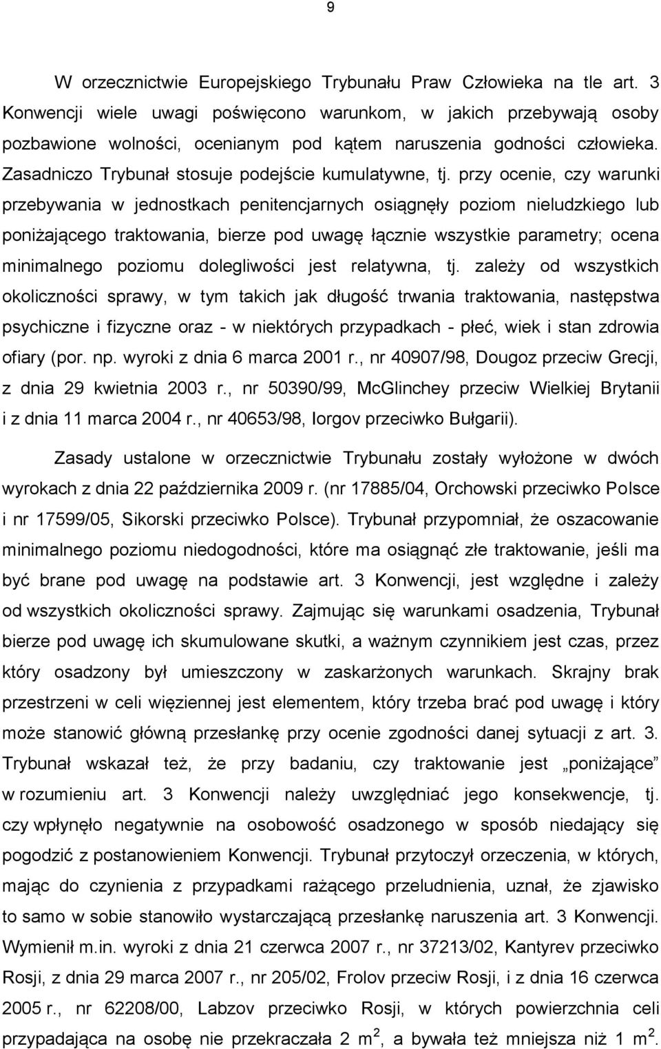 przy ocenie, czy warunki przebywania w jednostkach penitencjarnych osiągnęły poziom nieludzkiego lub poniżającego traktowania, bierze pod uwagę łącznie wszystkie parametry; ocena minimalnego poziomu