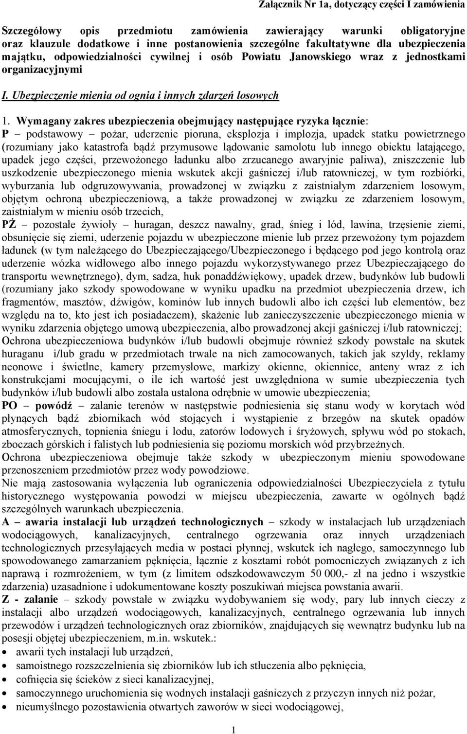 Wymagany zakres ubezpieczenia obejmujący następujące ryzyka łącznie: P podstawowy pożar, uderzenie pioruna, eksplozja i implozja, upadek statku powietrznego (rozumiany jako katastrofa bądź przymusowe