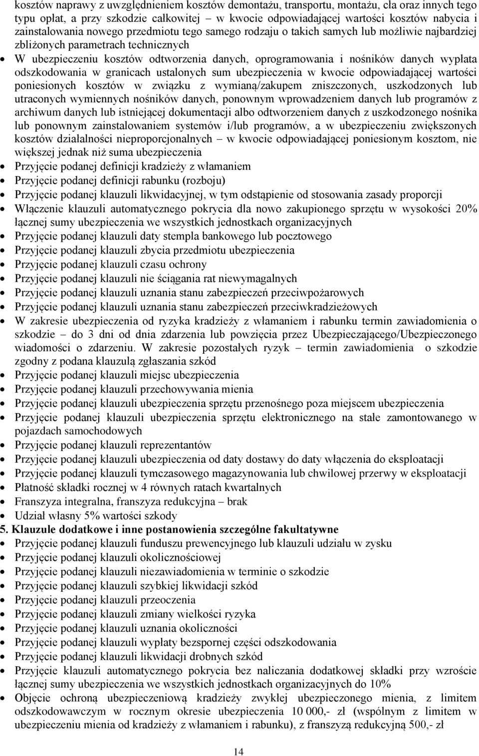 odszkodowania w granicach ustalonych sum ubezpieczenia w kwocie odpowiadającej wartości poniesionych kosztów w związku z wymianą/zakupem zniszczonych, uszkodzonych lub utraconych wymiennych nośników