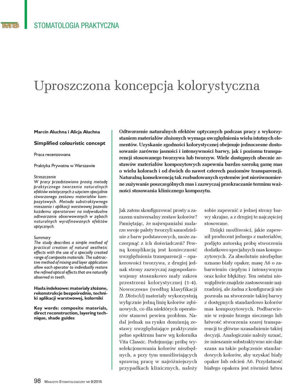 Metoda substraktywnego mieszania i aplikacji warstwowej pozwala każdemu operatorowi na indywidualne odtwarzanie obserwowanych w zębach naturalnych wyrafinowanych efektów optycznych.