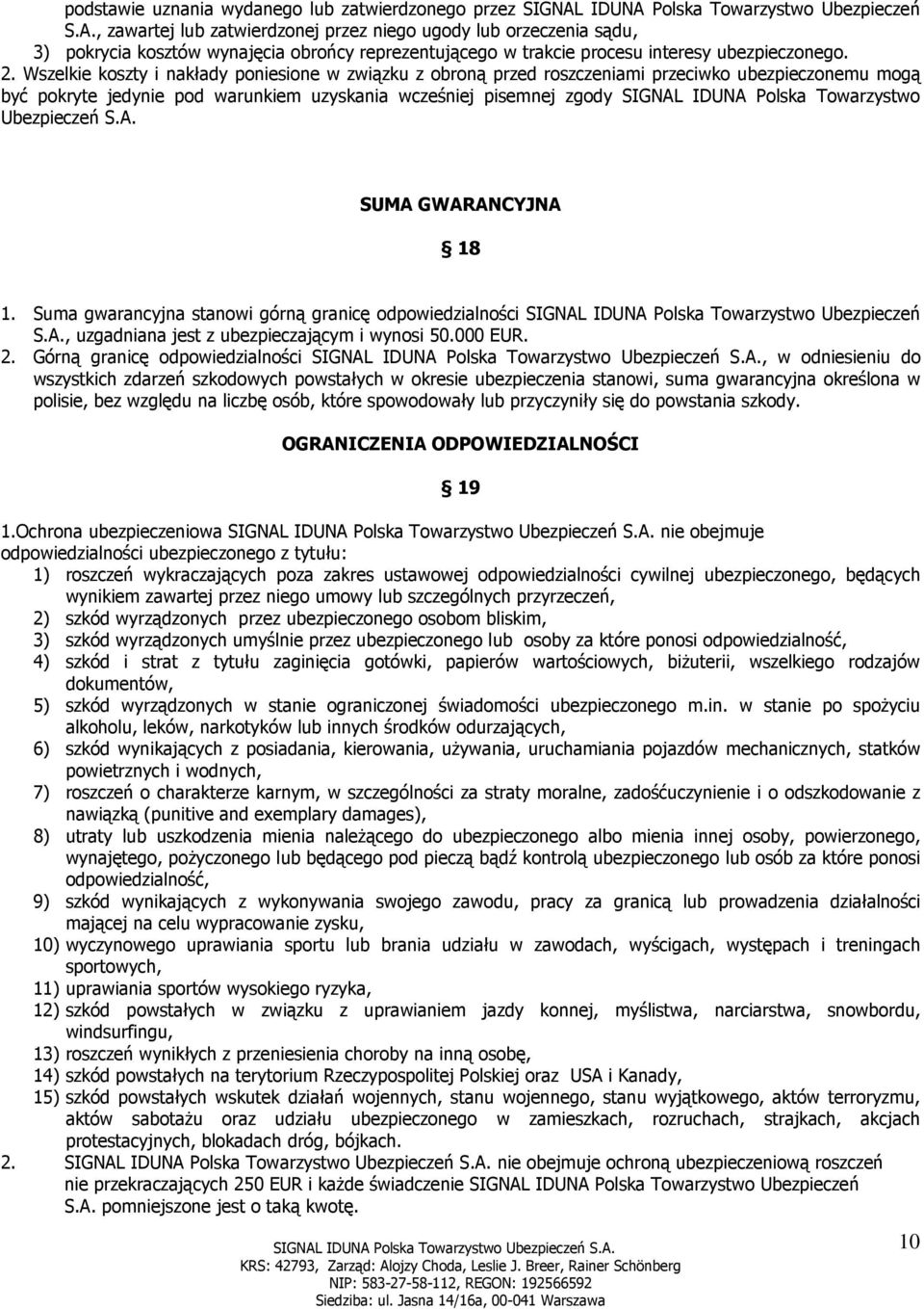 2. Wszelkie koszty i nakłady poniesione w związku z obroną przed roszczeniami przeciwko ubezpieczonemu mogą być pokryte jedynie pod warunkiem uzyskania wcześniej pisemnej zgody SIGNAL IDUNA Polska